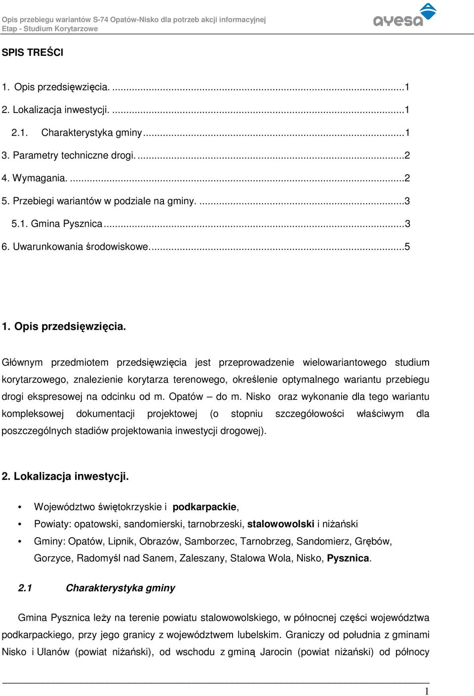 Głównym przedmiotem przedsięwzięcia jest przeprowadzenie wielowariantowego studium korytarzowego, znalezienie korytarza terenowego, określenie optymalnego wariantu przebiegu drogi ekspresowej na