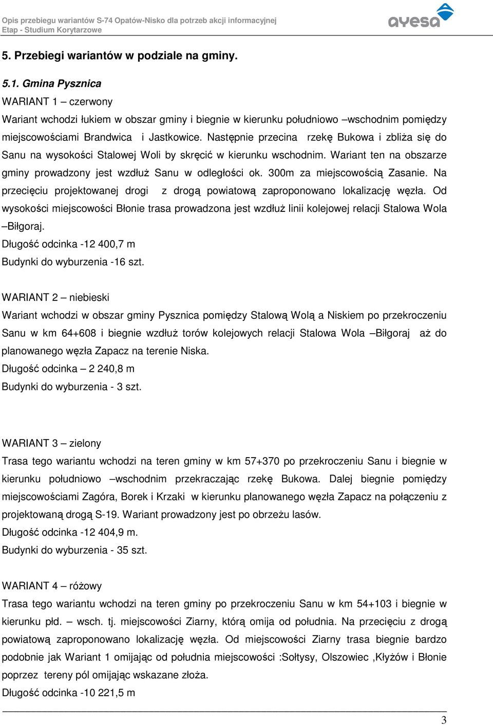 Następnie przecina rzekę Bukowa i zbliŝa się do Sanu na wysokości Stalowej Woli by skręcić w kierunku wschodnim. Wariant ten na obszarze gminy prowadzony jest wzdłuŝ Sanu w odległości ok.