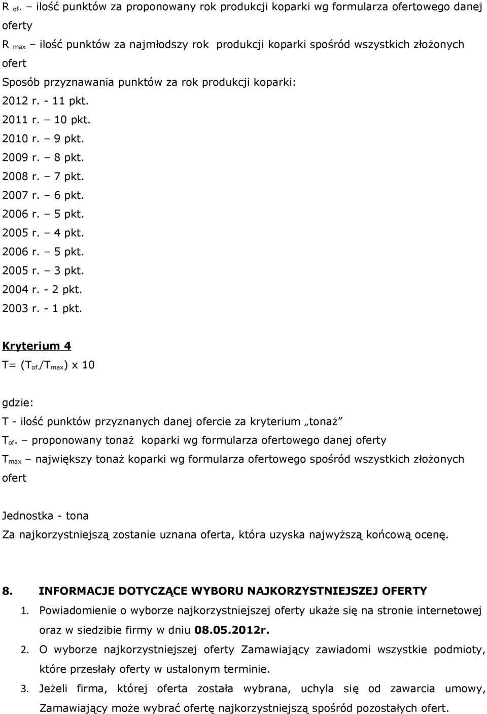 2004 r. - 2 pkt. 2003 r. - 1 pkt. Kryterium 4 T= (T of./t max) x 10 T - ilość punktów przyznanych danej ofercie za kryterium tonaż T of.