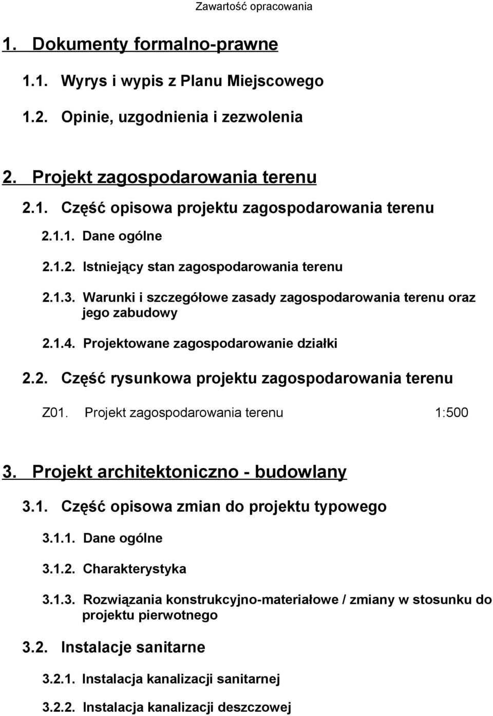 Projekt zagospodarowania terenu 1:500 3. Projekt architektoniczno - budowlany 3.1. Część opisowa zmian do projektu typowego 3.1.1. Dane ogólne 3.1.2. Charakterystyka 3.1.3. Rozwiązania konstrukcyjno-materiałowe / zmiany w stosunku do projektu pierwotnego 3.