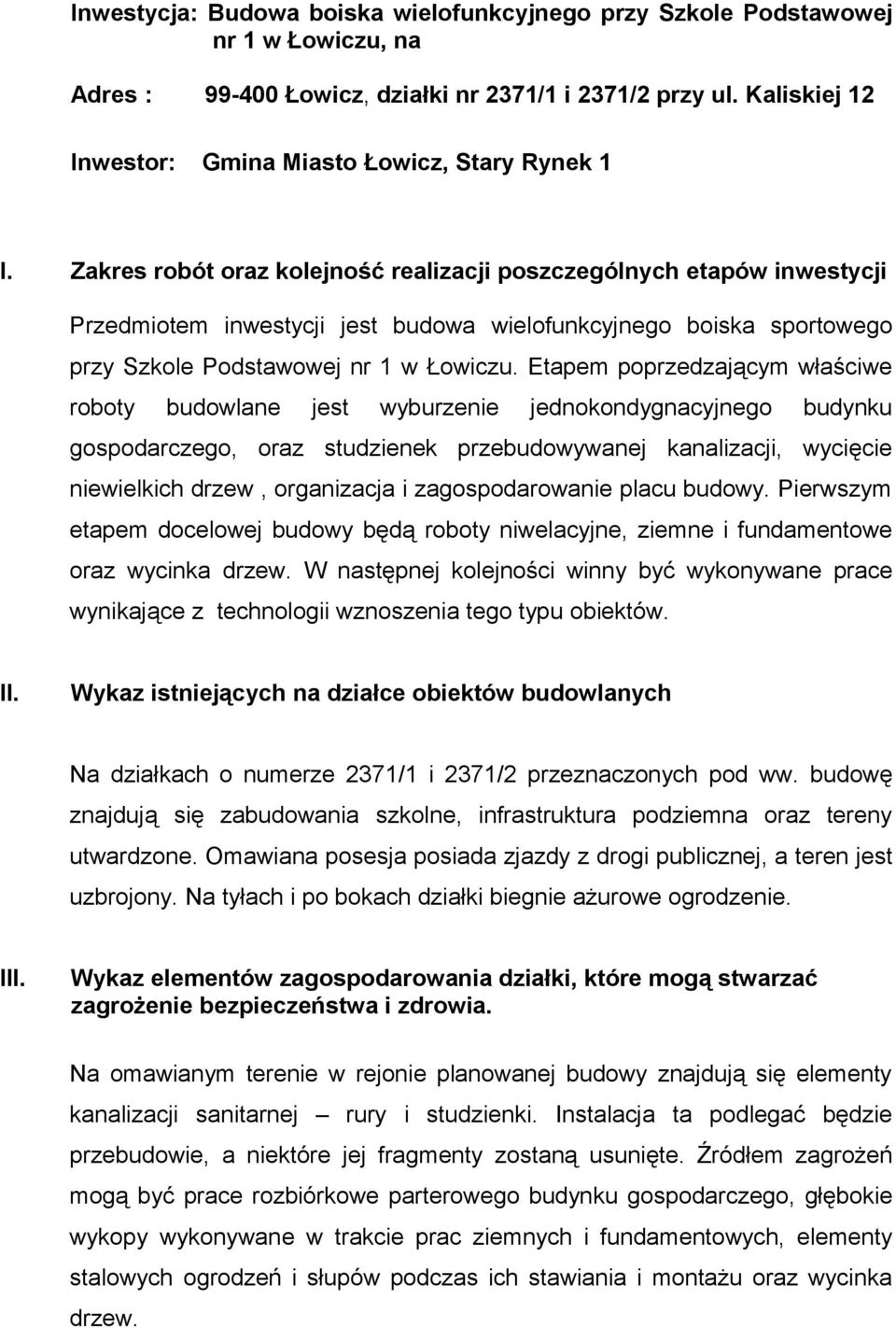 Zakres robót oraz kolejność realizacji poszczególnych etapów inwestycji Przedmiotem inwestycji jest budowa wielofunkcyjnego boiska sportowego przy Szkole Podstawowej nr 1 w Łowiczu.