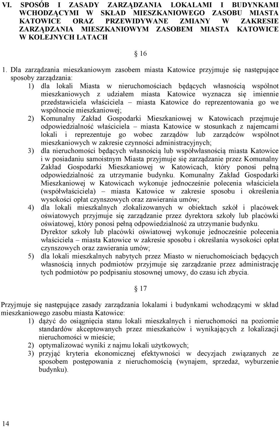 Dla zarządzania mieszkaniowym zasobem miasta Katowice przyjmuje się następujące sposoby zarządzania: 1) dla lokali Miasta w nieruchomościach będących własnością wspólnot mieszkaniowych z udziałem