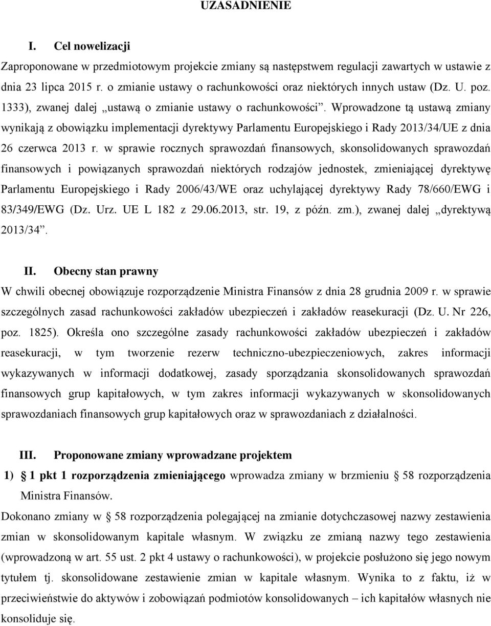 Wprowadzone tą ustawą zmiany wynikają z obowiązku implementacji dyrektywy Parlamentu Europejskiego i Rady 2013/34/UE z dnia 26 czerwca 2013 r.