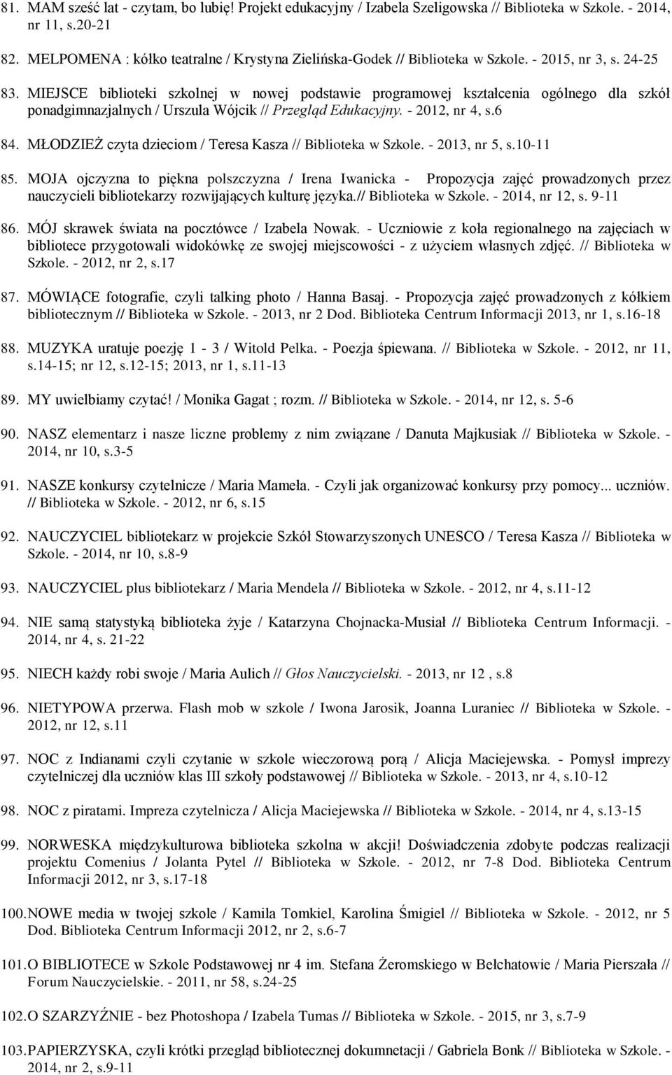 MIEJSCE biblioteki szkolnej w nowej podstawie programowej kształcenia ogólnego dla szkół ponadgimnazjalnych / Urszula Wójcik // Przegląd Edukacyjny. - 2012, nr 4, s.6 84.