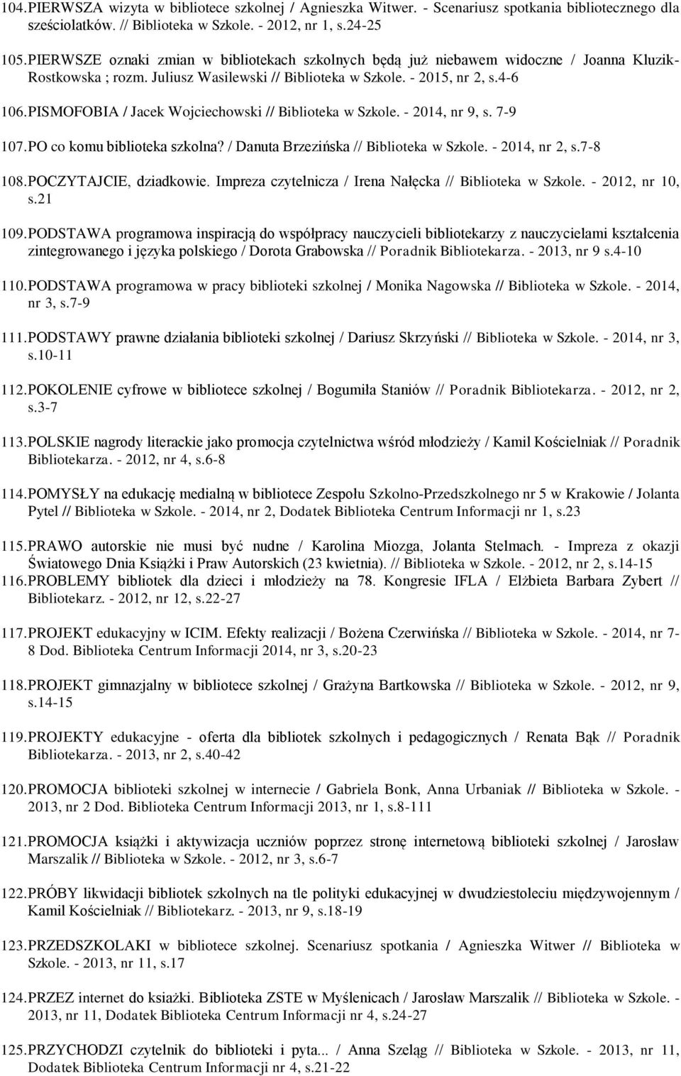 PISMOFOBIA / Jacek Wojciechowski // Biblioteka w Szkole. - 2014, nr 9, s. 7-9 107. PO co komu biblioteka szkolna? / Danuta Brzezińska // Biblioteka w Szkole. - 2014, nr 2, s.7-8 108.