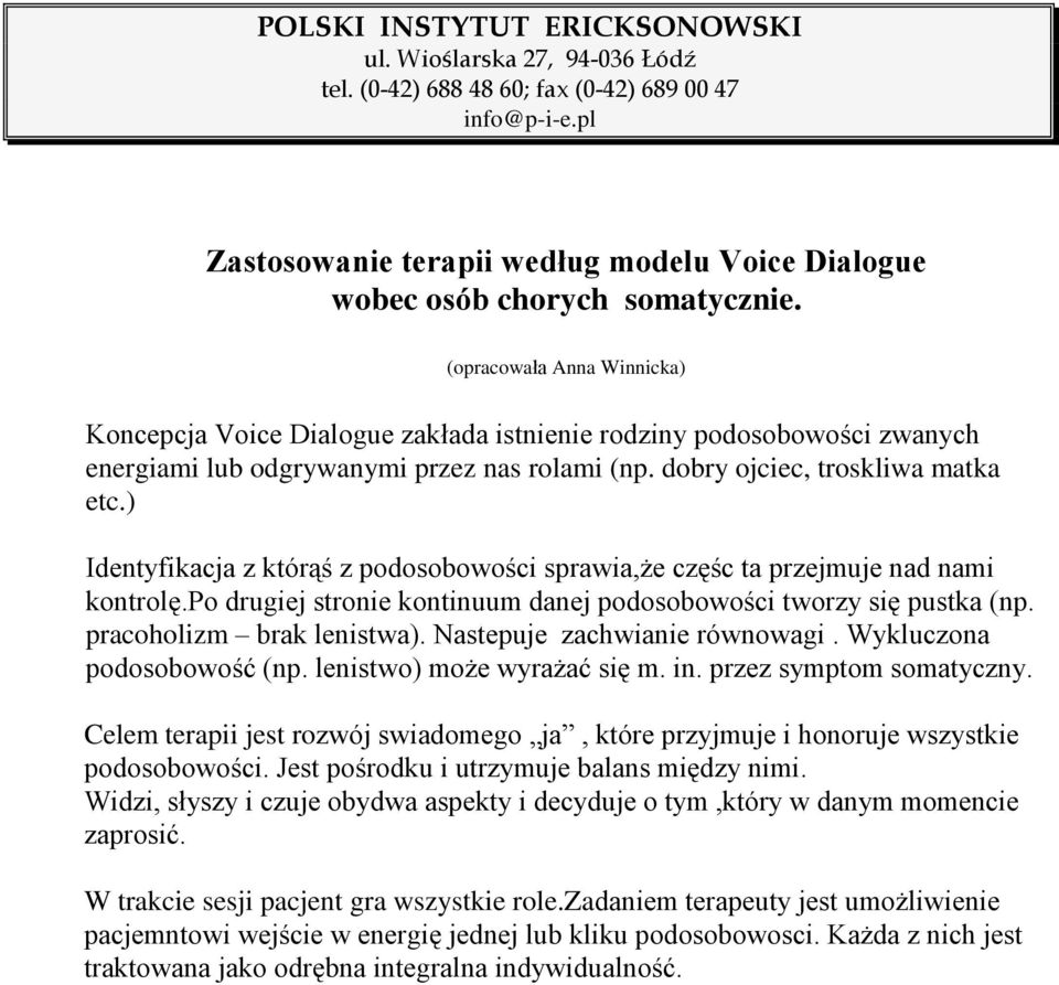 ) Identyfikacja z którąś z podosobowości sprawia,że częśc ta przejmuje nad nami kontrolę.po drugiej stronie kontinuum danej podosobowości tworzy się pustka (np. pracoholizm brak lenistwa).