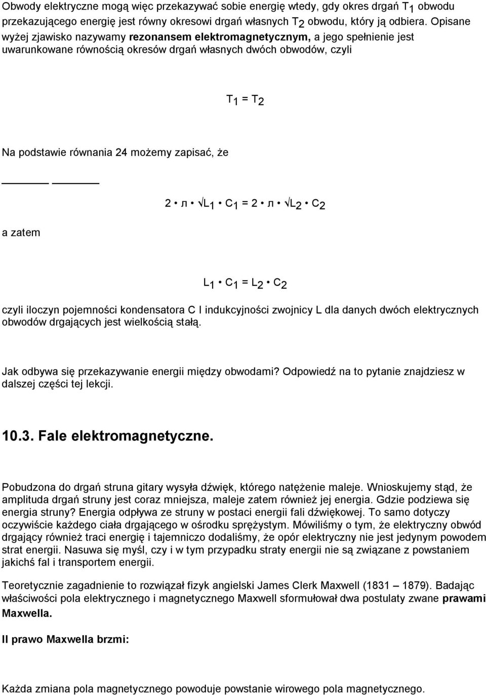 zapisać, że 2 л L 1 C 1 = 2 л L 2 C 2 a zatem L 1 C 1 = L 2 C 2 czyli iloczyn pojemności kondensatora C I indukcyjności zwojnicy L dla danych dwóch elektrycznych obwodów drgających jest wielkością