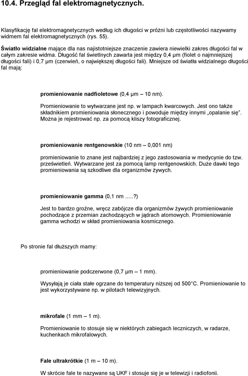 Długość fal świetlnych zawarta jest między 0,4 μm (fiolet o najmniejszej długości fali) i 0,7 μm (czerwień, o największej długości fali).