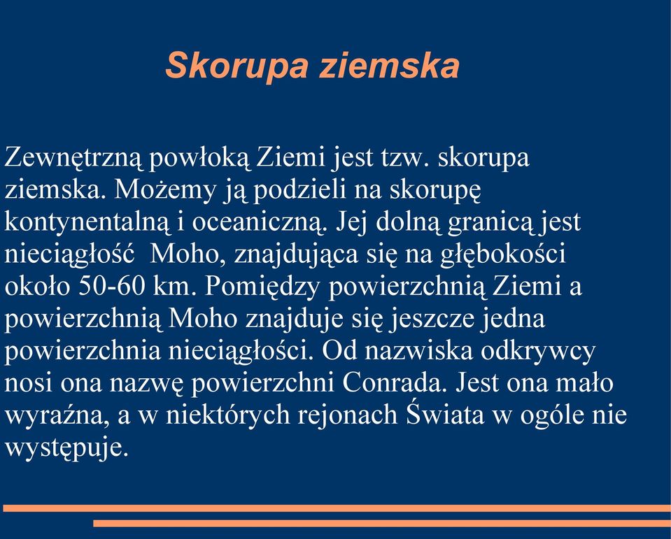 Jej dolną granicą jest nieciągłość Moho, znajdująca się na głębokości około 50-60 km.