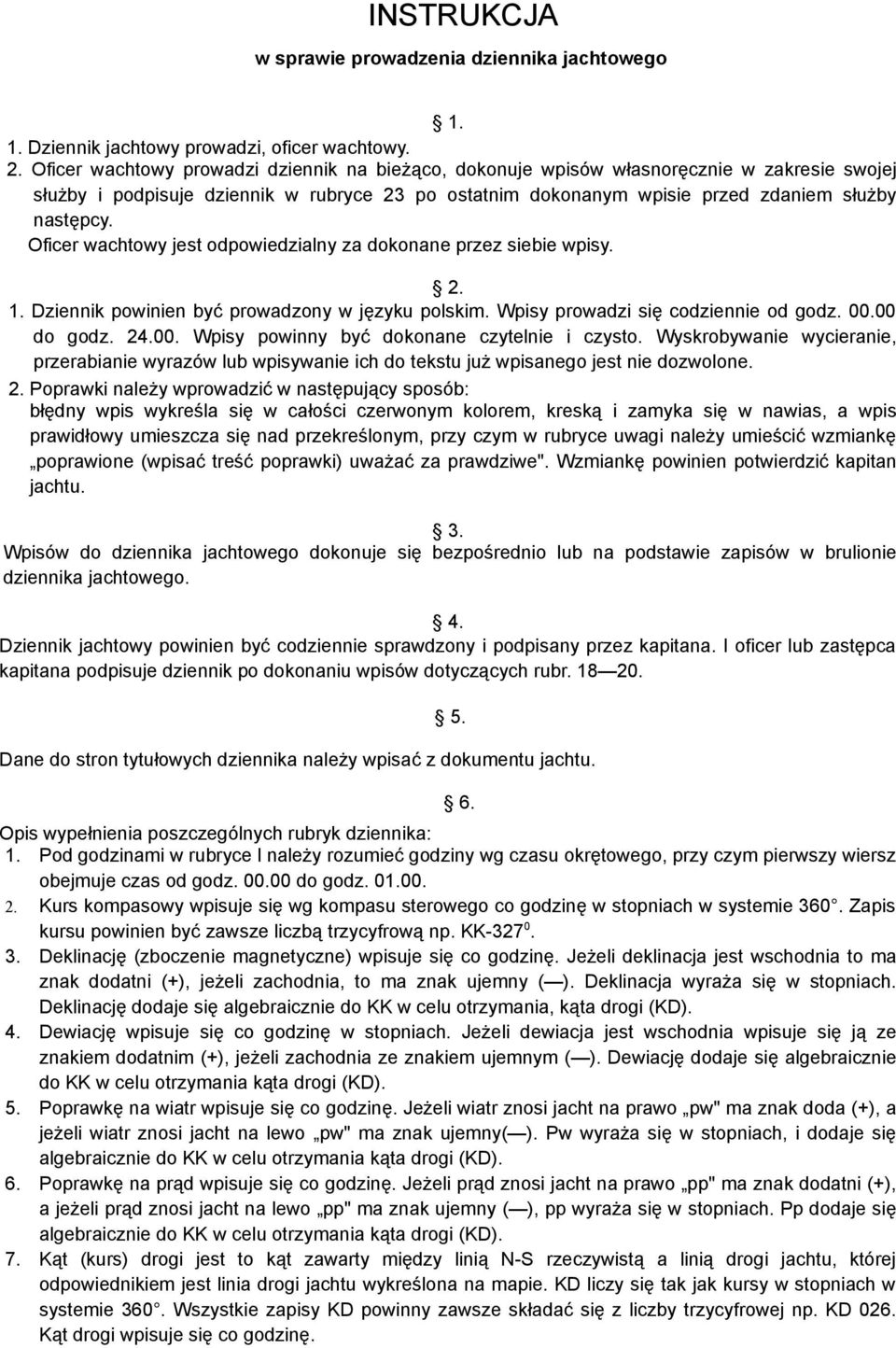 Oficer wachtowy jest odpowiedzialny za dokonane przez siebie wpisy. 2. 1. Dziennik powinien być prowadzony w języku polskim. Wpisy prowadzi się codziennie od godz. 00.