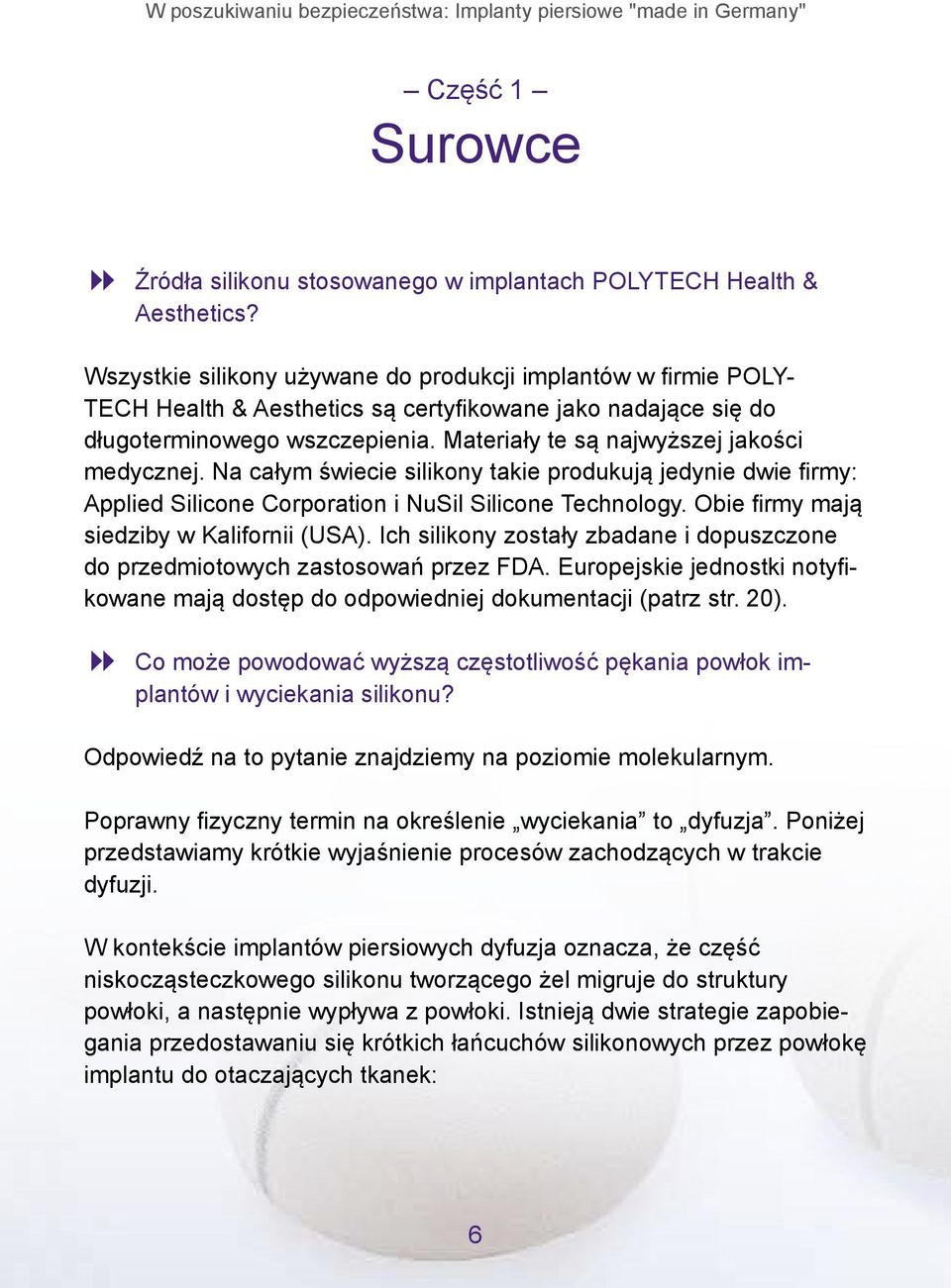 Materiały te są najwyższej jakości medycznej. Na całym świecie silikony takie produkują jedynie dwie firmy: Applied Silicone Corporation i NuSil Silicone Technology.