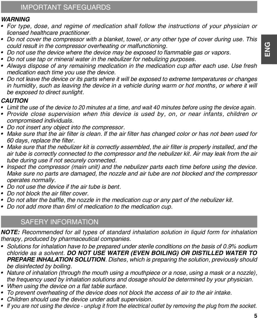 Do not use the device where the device may be exposed to flammable gas or vapors. Do not use tap or mineral water in the nebulizer for nebulizing purposes.