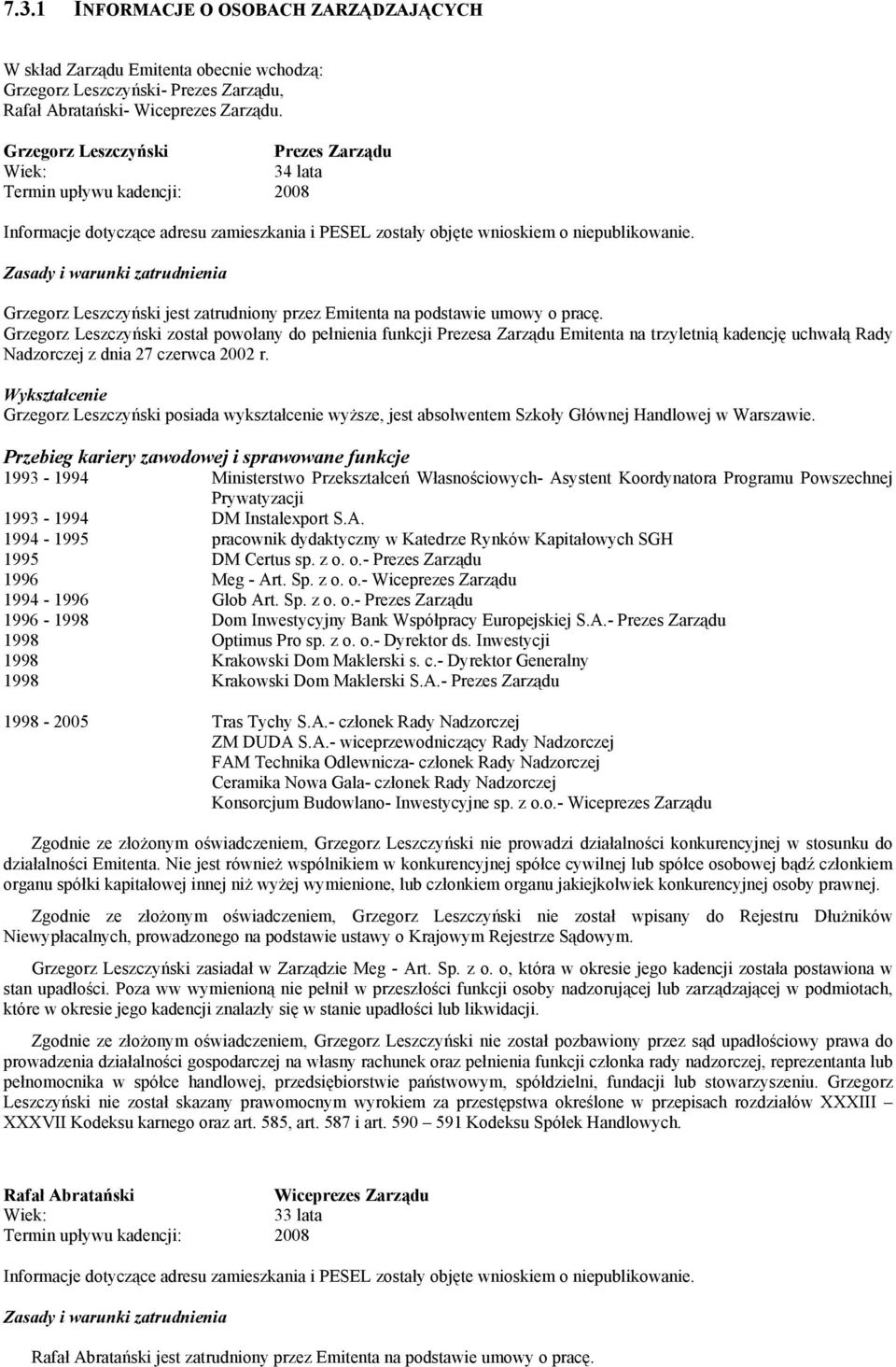 Grzegorz Leszczyński został powołany do pełnienia funkcji Prezesa Zarządu Emitenta na trzyletnią kadencję uchwałą Rady Nadzorczej z dnia 27 czerwca 2002 r.