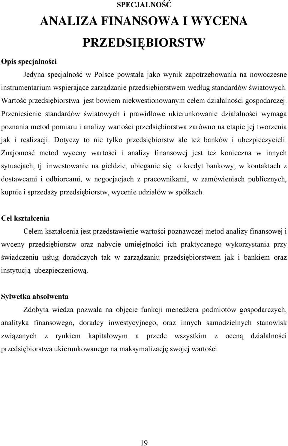 Przeniesienie standardów światowych i prawidłowe ukierunkowanie działalności wymaga poznania metod pomiaru i analizy wartości przedsiębiorstwa zarówno na etapie jej tworzenia jak i realizacji.