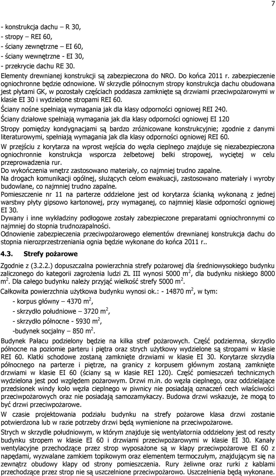 W skrzydle północnym stropy konstrukcja dachu obudowana jest płytami GK, w pozostały częściach poddasza zamknięte są drzwiami przeciwpożarowymi w klasie EI 30 i wydzielone stropami REI 60.