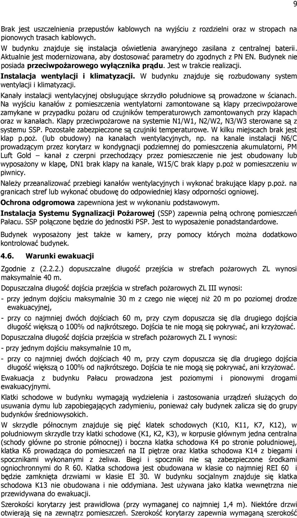 Budynek nie posiada przeciwpożarowego wyłącznika prądu. Jest w trakcie realizacji. Instalacja wentylacji i klimatyzacji. W budynku znajduje się rozbudowany system wentylacji i klimatyzacji.