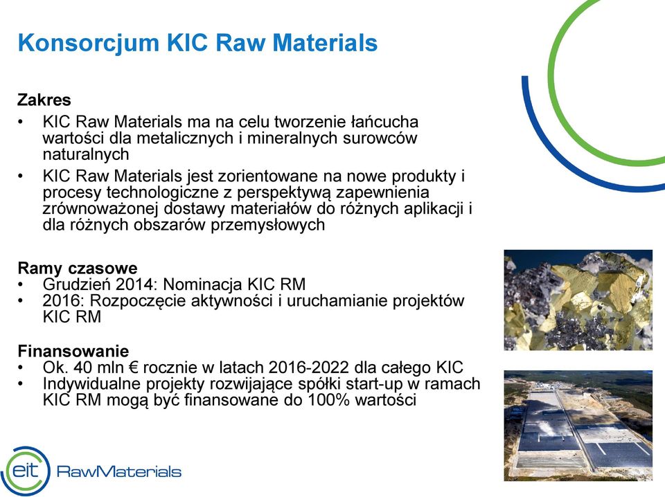 dla różnych obszarów przemysłowych Ramy czasowe Grudzień 2014: Nominacja KIC RM 2016: Rozpoczęcie aktywności i uruchamianie projektów KIC RM Finansowanie
