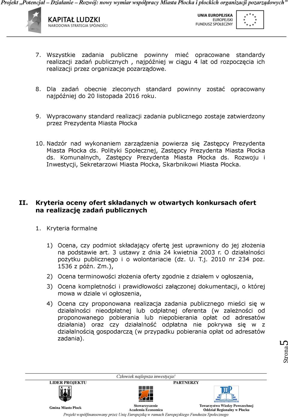 Wypracowany standard realizacji zadania publicznego zostaje zatwierdzony przez Prezydenta Miasta Płocka 10. Nadzór nad wykonaniem zarządzenia powierza się Zastępcy Prezydenta Miasta Płocka ds.