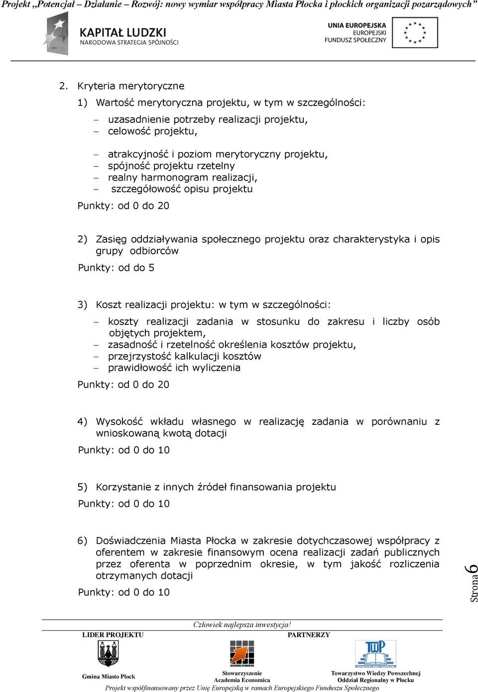 projektu rzetelny realny harmonogram realizacji, szczegółowość opisu projektu Punkty: od 0 do 20 2) Zasięg oddziaływania społecznego projektu oraz charakterystyka i opis grupy odbiorców Punkty: od do