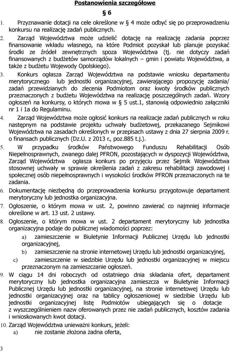 nie dotyczy zadań finansowanych z budżetów samorządów lokalnych gmin i powiatu Województwa, a także z budżetu Wojewody Opolskiego). 3.