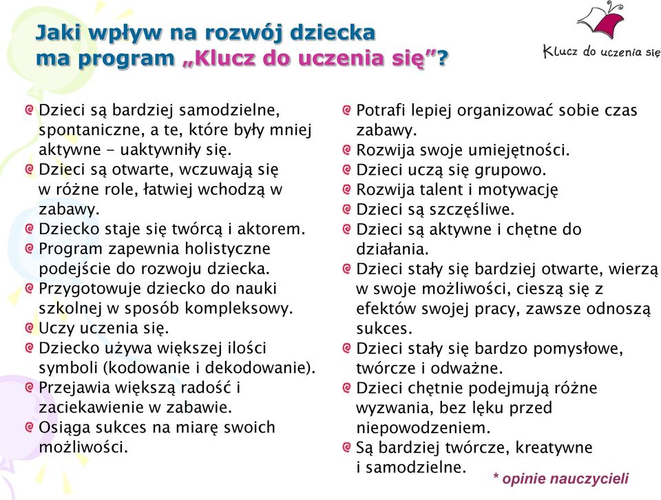 Przygotowuje dziecko do nauki szkolnej w sposób kompleksowy. Uczy uczenia się. Dziecko używa większej ilości symboli (kodowanie i dekodowanie). Przejawia większą radość i zaciekawienie w zabawie.