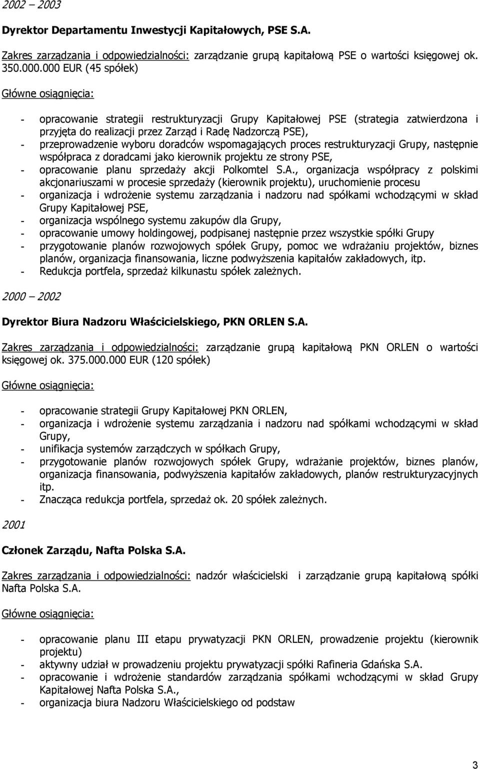 doradców wspomagających proces restrukturyzacji Grupy, następnie współpraca z doradcami jako kierownik projektu ze strony PSE, - opracowanie planu sprzedaży akcji Polkomtel S.A.