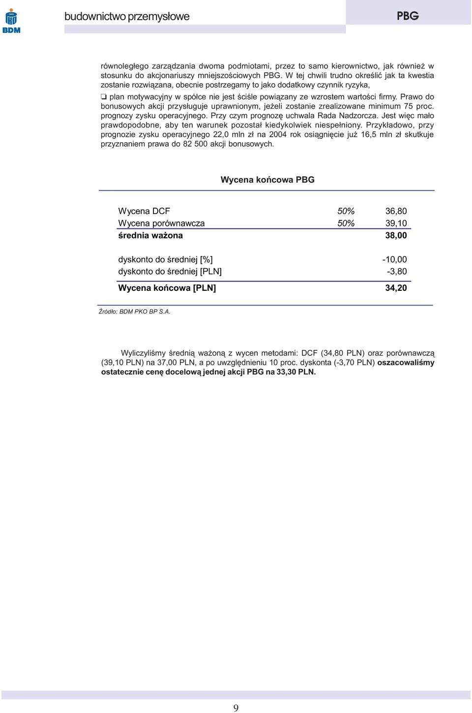 Prawo do bonusowych akcji przys³uguje uprawnionym, je eli zostanie zrealizowane minimum 75 proc. prognozy zysku operacyjnego. Przy czym prognozê uchwala Rada Nadzorcza.