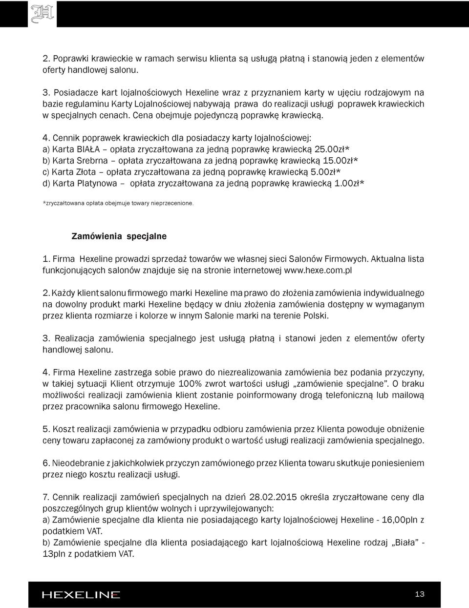 cenach. Cena obejmuje pojedynczą poprawkę krawiecką. 4. Cennik poprawek krawieckich dla posiadaczy karty lojalnościowej: a) Karta BIAŁA opłata zryczałtowana za jedną poprawkę krawiecką 25.