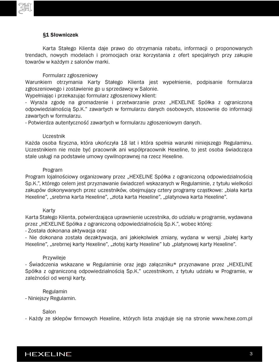 Wypełniając i przekazując formularz zgłoszeniowy klient: - Wyraża zgodę na gromadzenie i przetwarzanie przez HEXELINE Spółka z ograniczoną odpowiedzialnością Sp.K.