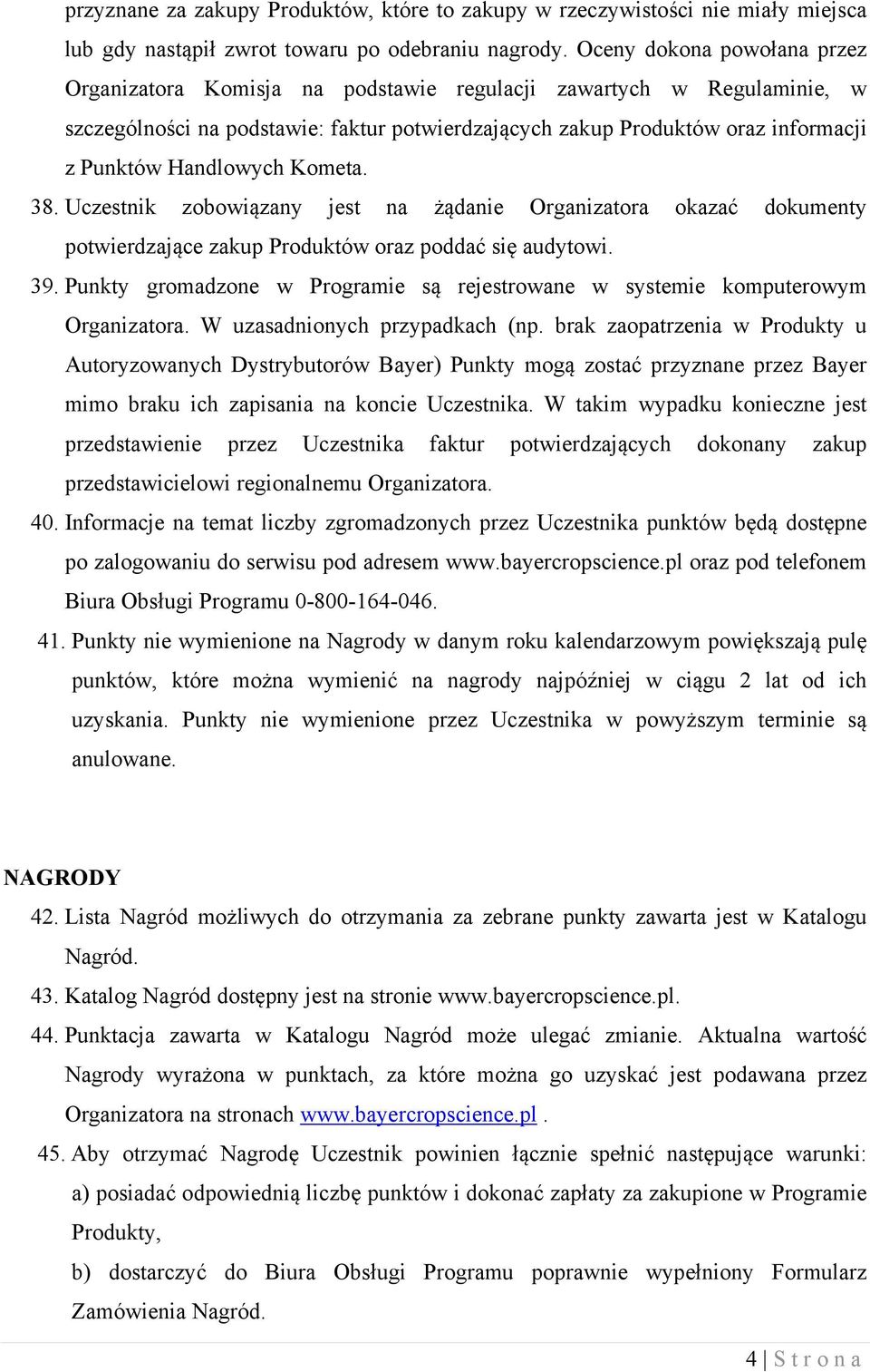 Handlowych Kometa. 38. Uczestnik zobowiązany jest na żądanie Organizatora okazać dokumenty potwierdzające zakup Produktów oraz poddać się audytowi. 39.