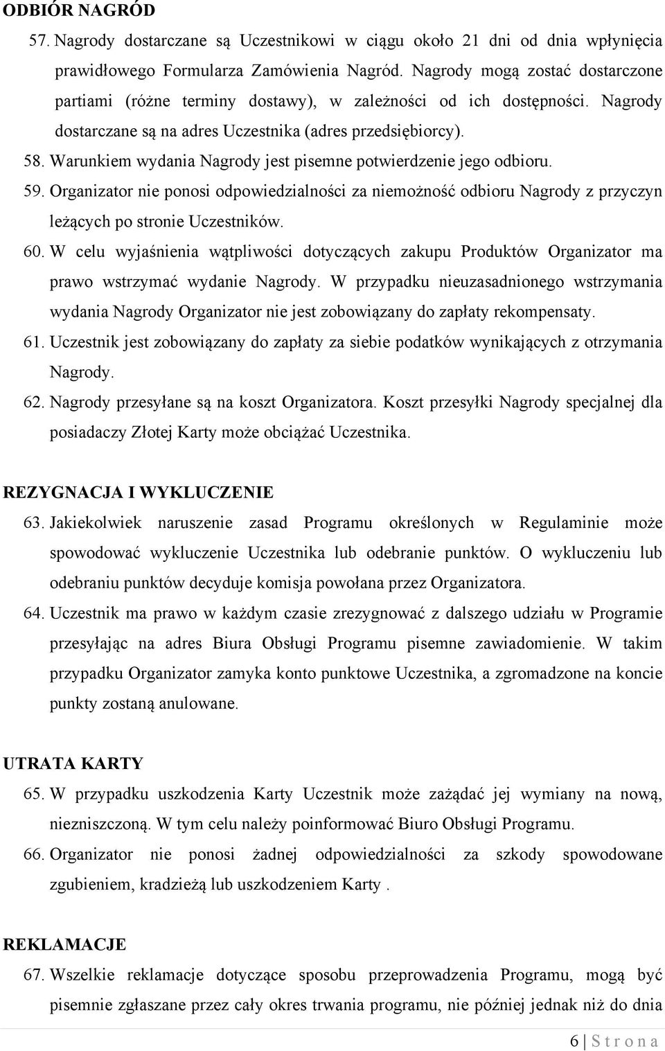 Warunkiem wydania Nagrody jest pisemne potwierdzenie jego odbioru. 59. Organizator nie ponosi odpowiedzialności za niemożność odbioru Nagrody z przyczyn leżących po stronie Uczestników. 60.