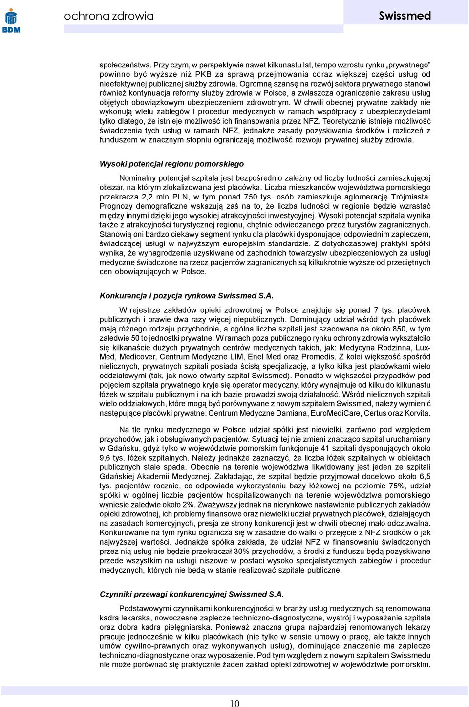 Ogromn¹ szansê na rozwój sektora prywatnego stanowi równie kontynuacja reformy s³u by zdrowia w Polsce, a zw³aszcza ograniczenie zakresu us³ug objêtych obowi¹zkowym ubezpieczeniem zdrowotnym.