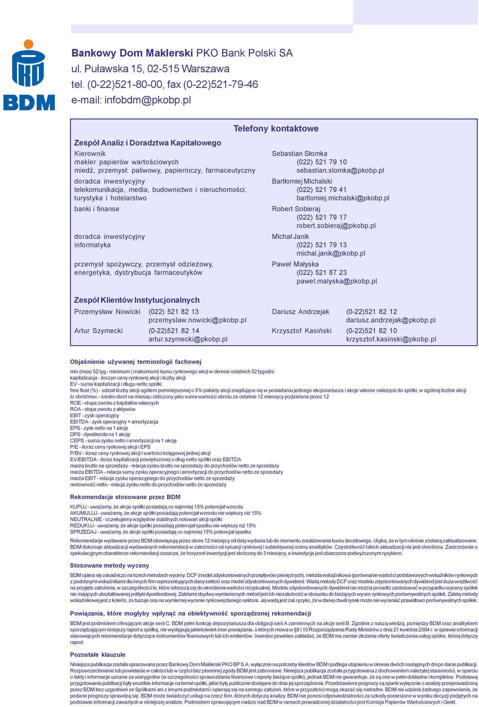 slomka@pkobp.pl doradca inwestycyjny Bart³omiej Michalski telekomunikacja, media, budownictwo i nieruchomoœci, (022) 521 79 41 turystyka i hotelarstwo bartlomiej.michalski@pkobp.