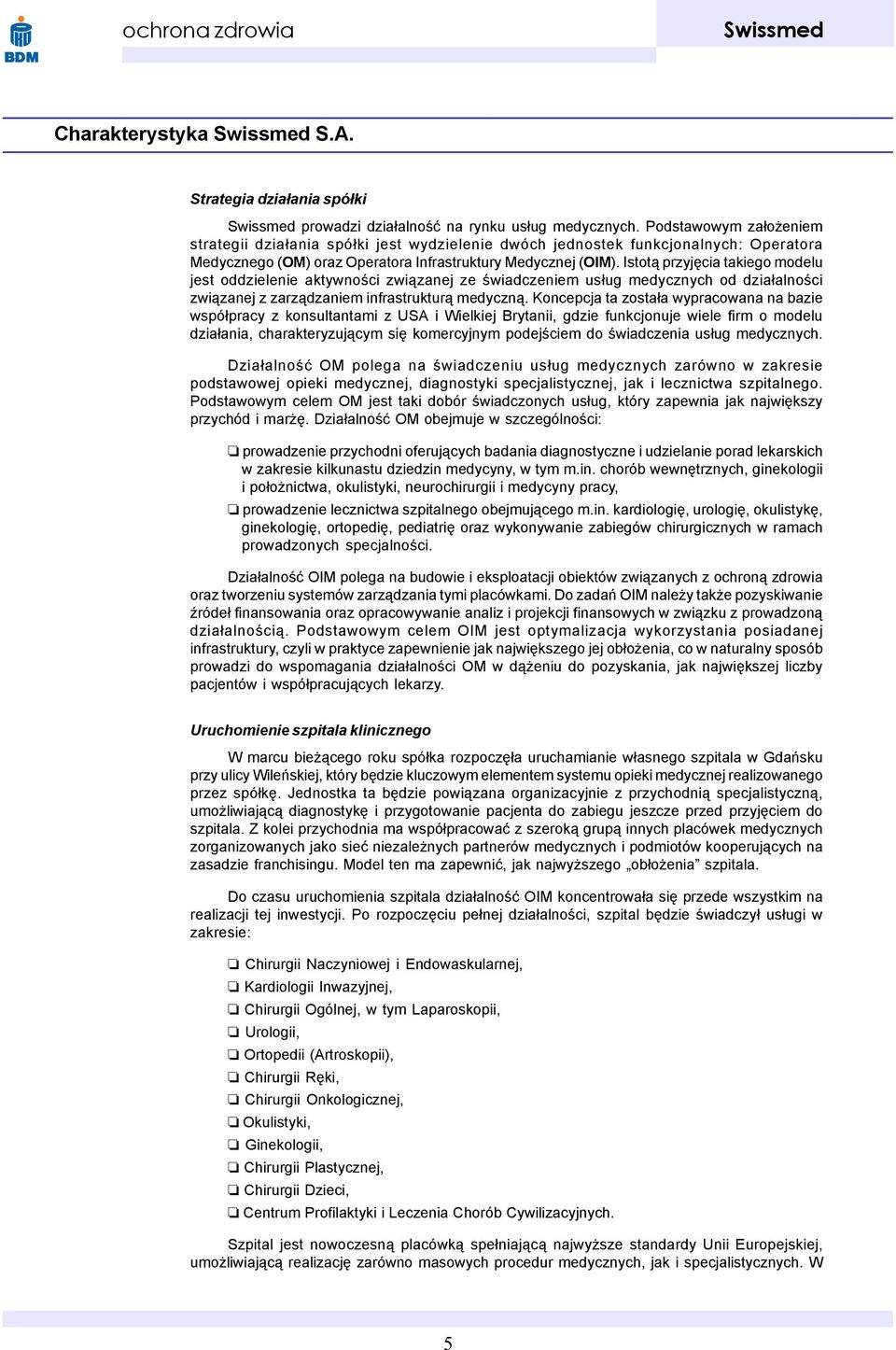 Istot¹ przyjêcia takiego modelu jest oddzielenie aktywnoœci zwi¹zanej ze œwiadczeniem us³ug medycznych od dzia³alnoœci zwi¹zanej z zarz¹dzaniem infrastruktur¹ medyczn¹.