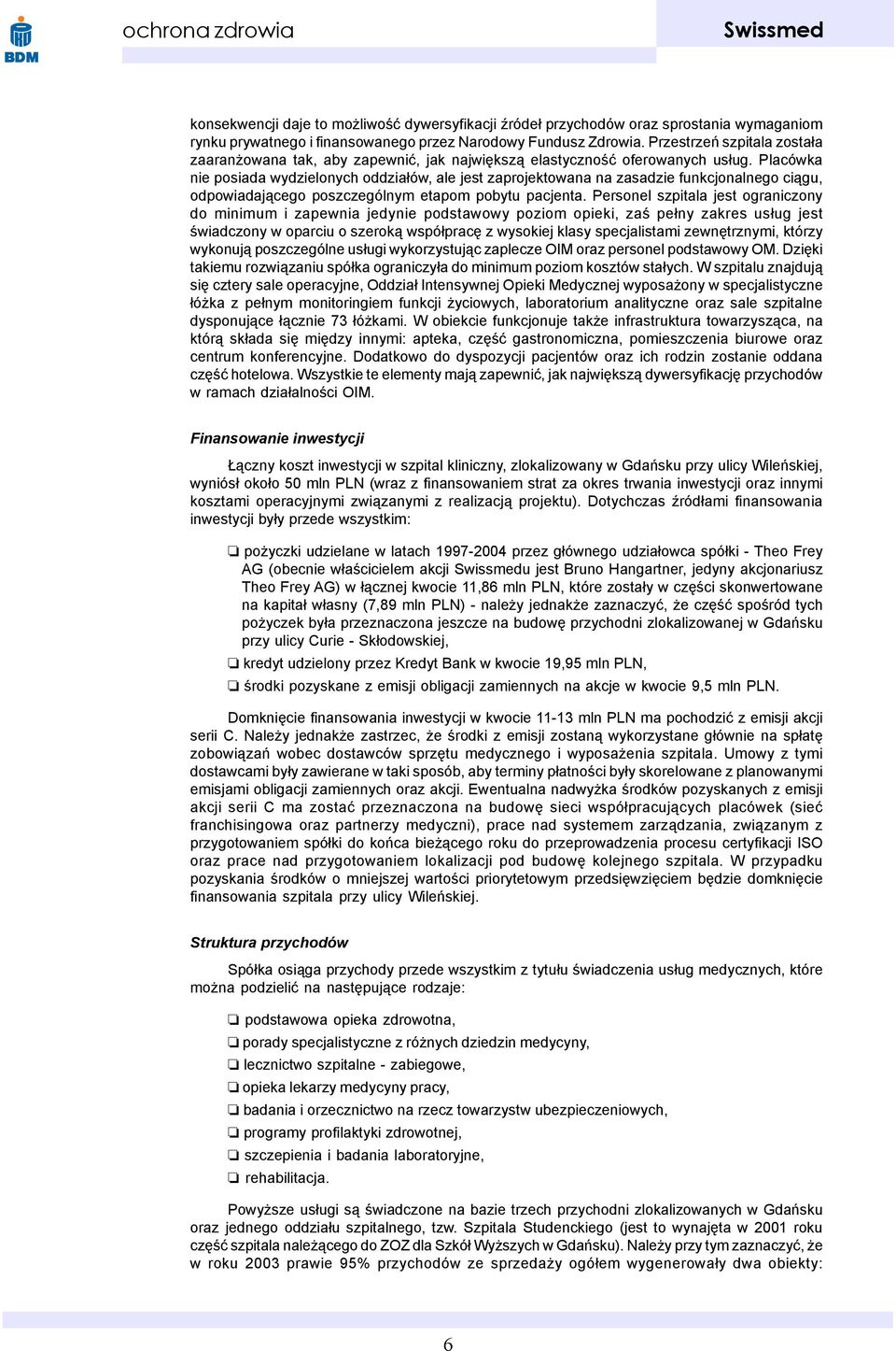 Placówka nie posiada wydzielonych oddzia³ów, ale jest zaprojektowana na zasadzie funkcjonalnego ci¹gu, odpowiadaj¹cego poszczególnym etapom pobytu pacjenta.