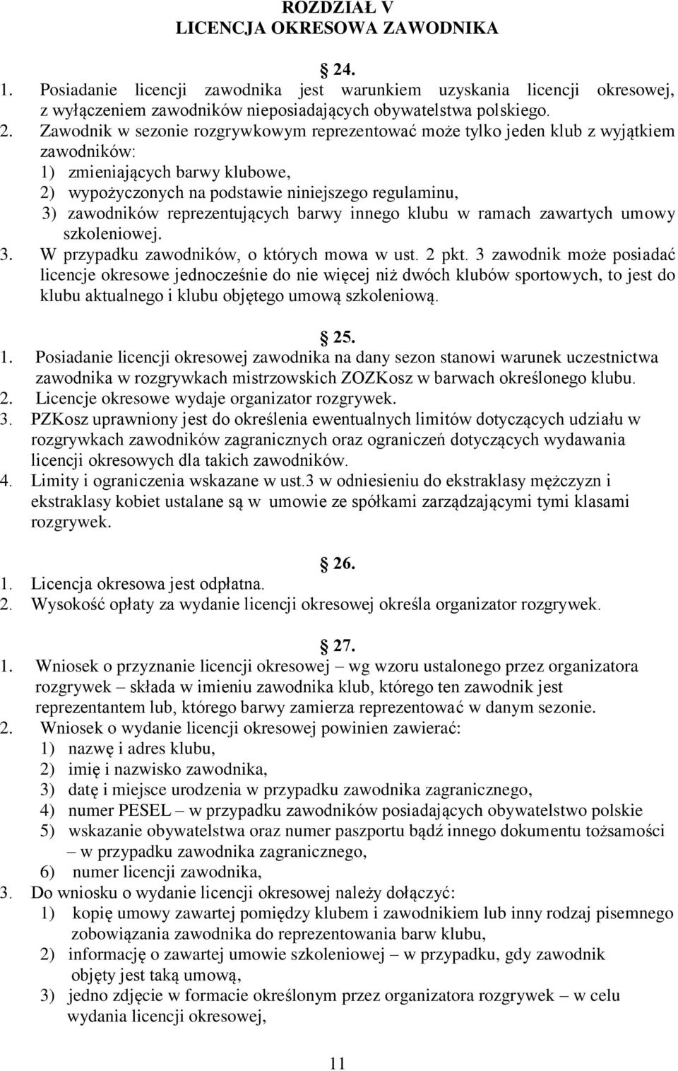 Zawodnik w sezonie rozgrywkowym reprezentować może tylko jeden klub z wyjątkiem zawodników: 1) zmieniających barwy klubowe, 2) wypożyczonych na podstawie niniejszego regulaminu, 3) zawodników