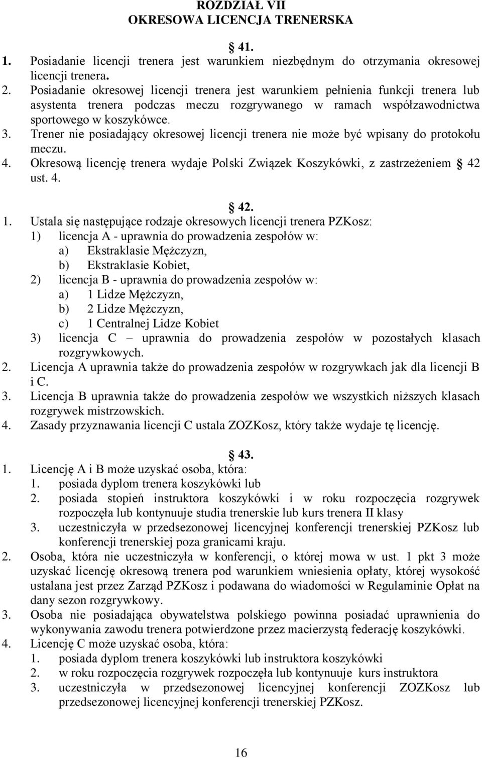 Trener nie posiadający okresowej licencji trenera nie może być wpisany do protokołu meczu. 4. Okresową licencję trenera wydaje Polski Związek Koszykówki, z zastrzeżeniem 42 ust. 4. 42. 1.