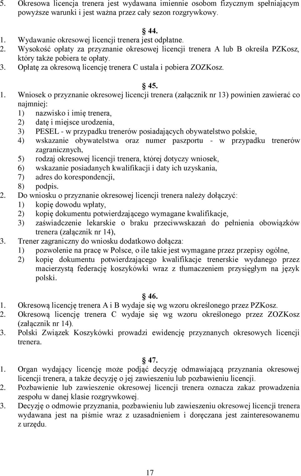 Wniosek o przyznanie okresowej licencji trenera (załącznik nr 13) powinien zawierać co najmniej: 1) nazwisko i imię trenera, 2) datę i miejsce urodzenia, 3) PESEL - w przypadku trenerów posiadających