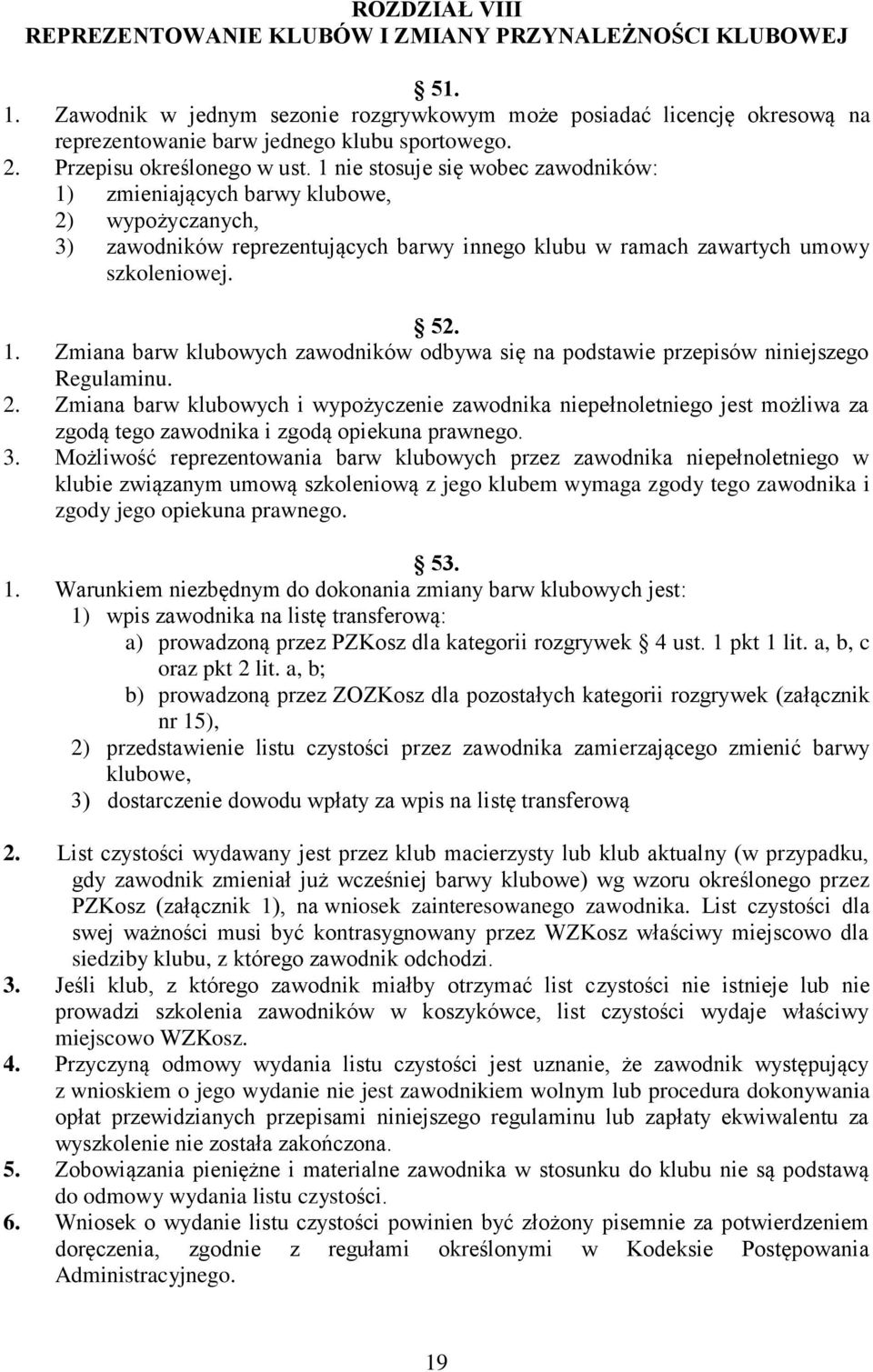 1 nie stosuje się wobec zawodników: 1) zmieniających barwy klubowe, 2) wypożyczanych, 3) zawodników reprezentujących barwy innego klubu w ramach zawartych umowy szkoleniowej. 52. 1. Zmiana barw klubowych zawodników odbywa się na podstawie przepisów niniejszego Regulaminu.