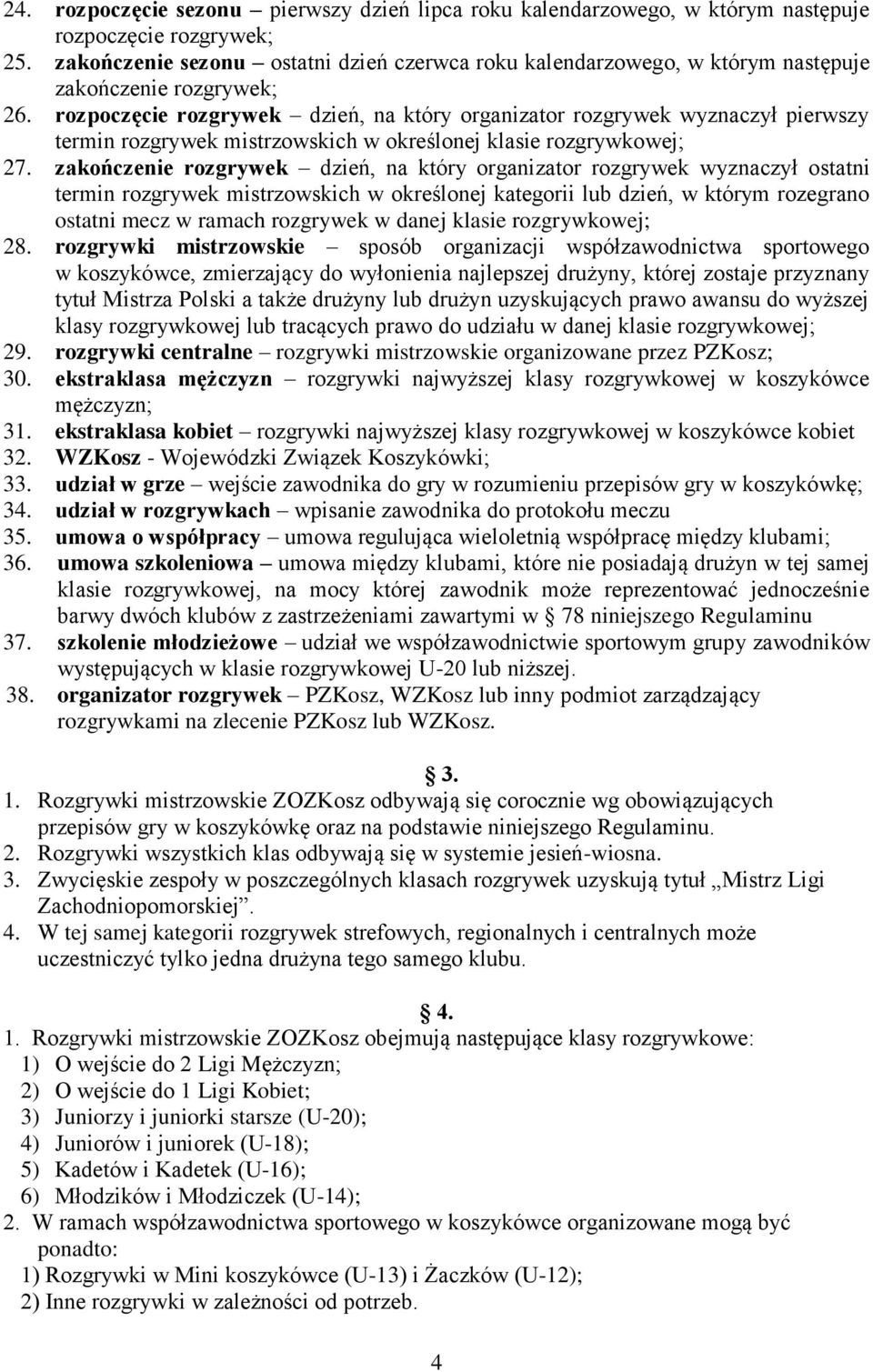 rozpoczęcie rozgrywek dzień, na który organizator rozgrywek wyznaczył pierwszy termin rozgrywek mistrzowskich w określonej klasie rozgrywkowej; 27.