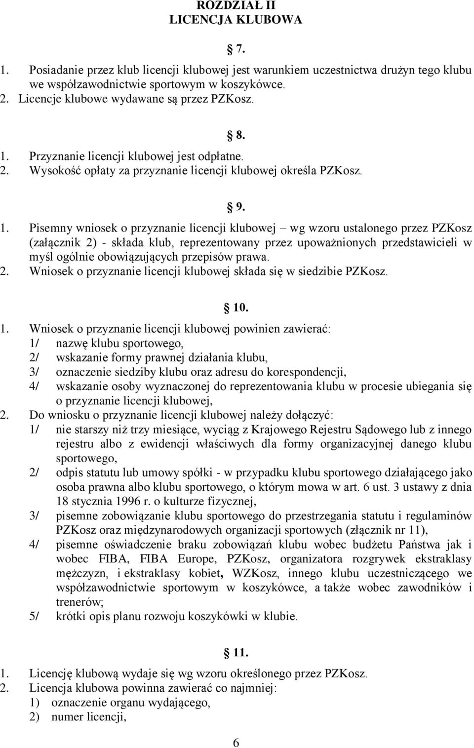 Przyznanie licencji klubowej jest odpłatne. 2. Wysokość opłaty za przyznanie licencji klubowej określa PZKosz. 9. 1.