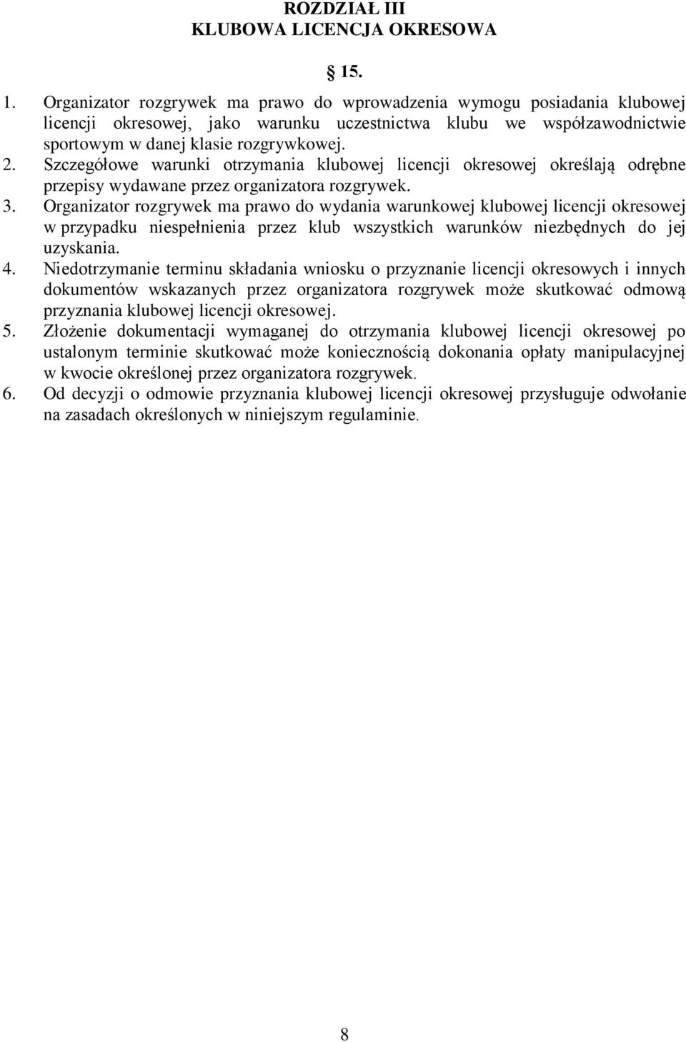 Szczegółowe warunki otrzymania klubowej licencji okresowej określają odrębne przepisy wydawane przez organizatora rozgrywek. 3.