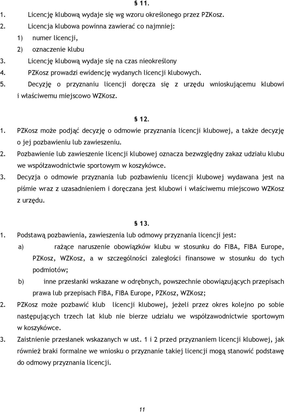 Decyzję o przyznaniu licencji doręcza się z urzędu wnioskującemu klubowi i właściwemu miejscowo WZKosz. 12