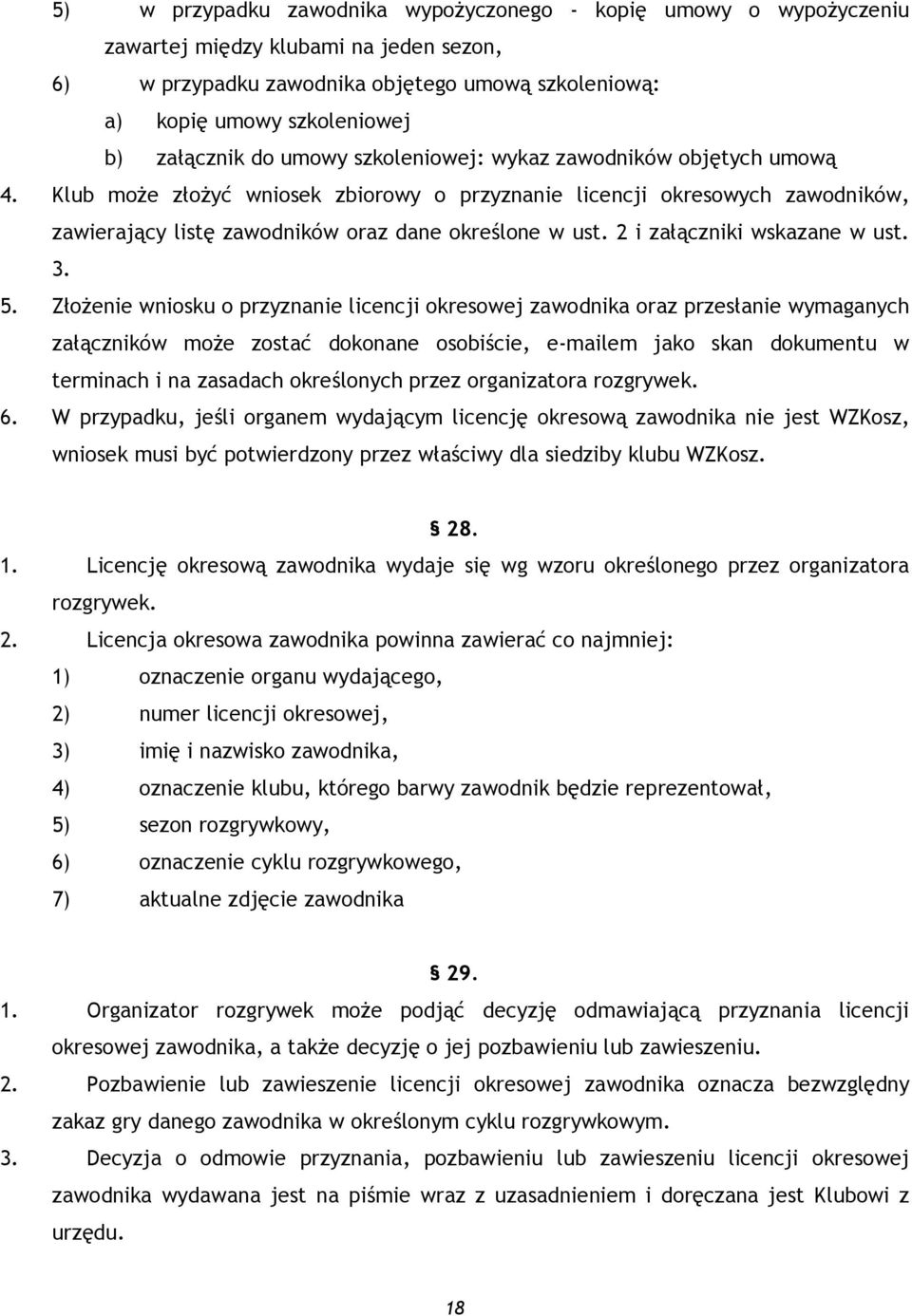 Klub może złożyć wniosek zbiorowy o przyznanie licencji okresowych zawodników, zawierający listę zawodników oraz dane określone w ust. 2 i załączniki wskazane w ust. 3. 5.