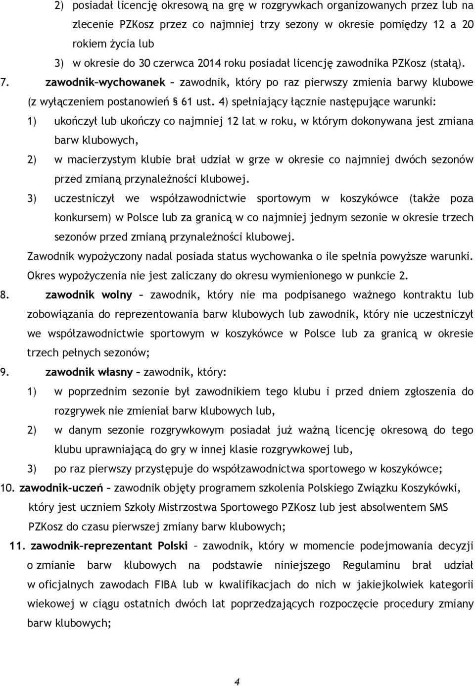 4) spełniający łącznie następujące warunki: 1) ukończył lub ukończy co najmniej 12 lat w roku, w którym dokonywana jest zmiana barw klubowych, 2) w macierzystym klubie brał udział w grze w okresie co