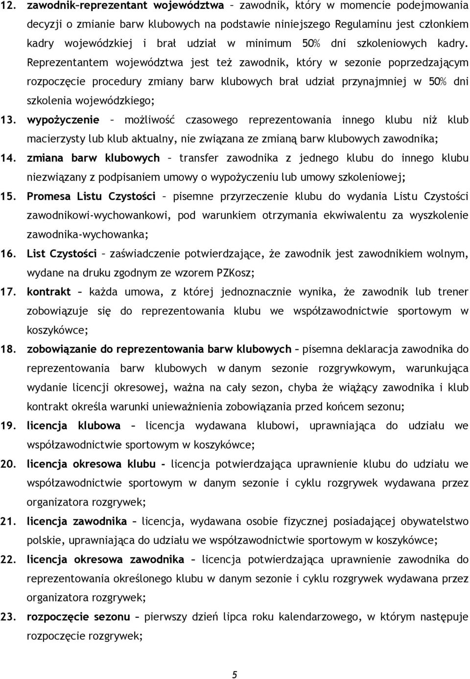 Reprezentantem województwa jest też zawodnik, który w sezonie poprzedzającym rozpoczęcie procedury zmiany barw klubowych brał udział przynajmniej w 50% dni szkolenia wojewódzkiego; 13.