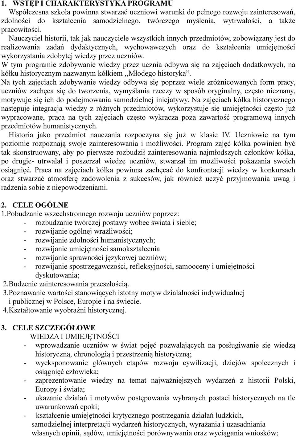 Nauczyciel historii, tak jak nauczyciele wszystkich innych przedmiotów, zobowiązany jest do realizowania zadań dydaktycznych, wychowawczych oraz do kształcenia umiejętności wykorzystania zdobytej