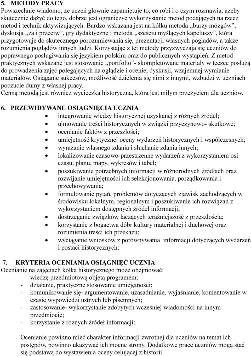 Bardzo wskazana jest na kółku metoda,,burzy mózgów, dyskusja,,za i przeciw, gry dydaktyczne i metoda,,sześciu myślących kapeluszy, która przygotowuje do skutecznego porozumiewania się, prezentacji