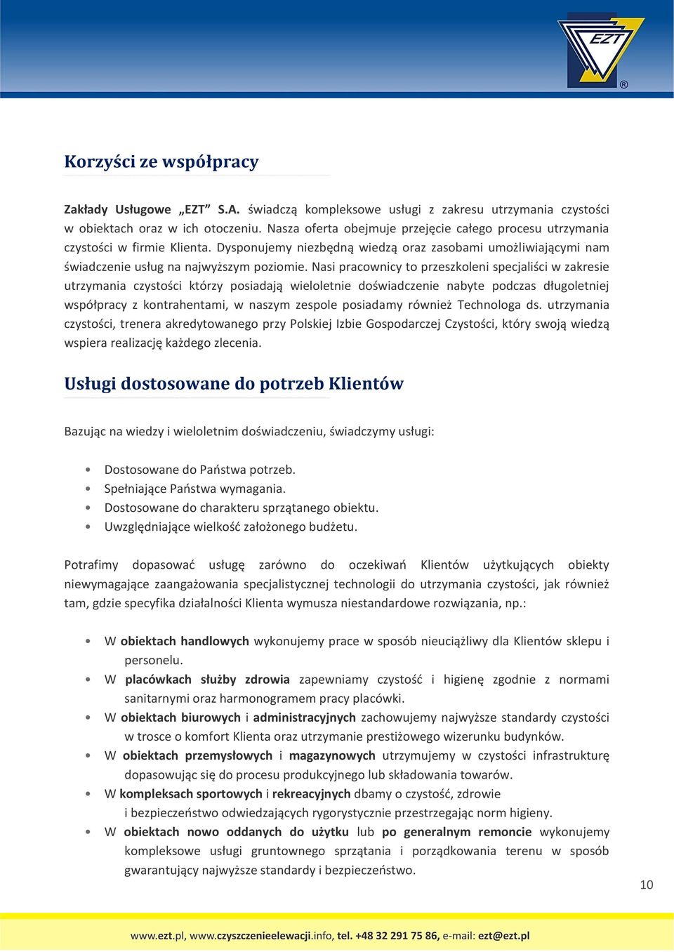 Nasi pracownicy to przeszkoleni specjaliści w zakresie utrzymania czystości którzy posiadają wieloletnie doświadczenie nabyte podczas długoletniej współpracy z kontrahentami, w naszym zespole