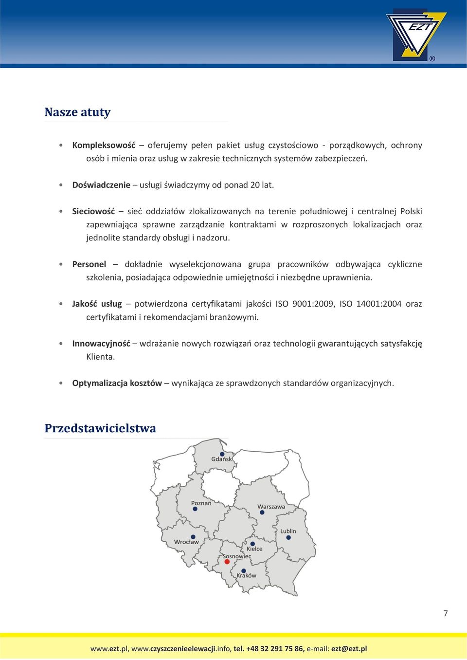Sieciowość sieć oddziałów zlokalizowanych na terenie południowej i centralnej Polski zapewniająca sprawne zarządzanie kontraktami w rozproszonych lokalizacjach oraz jednolite standardy obsługi i